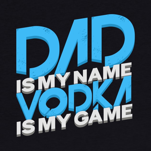 'Dad Is My Name Vodka Is My Game' Funny Vodka Gift by ourwackyhome